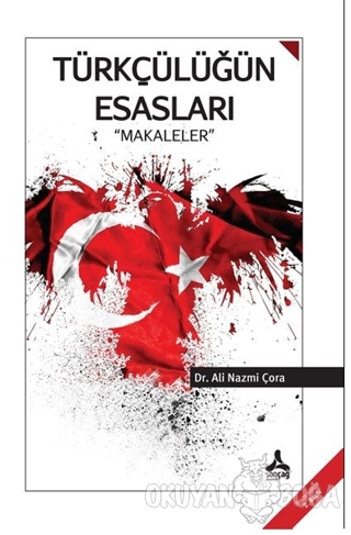 Türkçülüğün Esasları "Makaleler" - Ali Nazmi Çora - Sonçağ Yayınları -