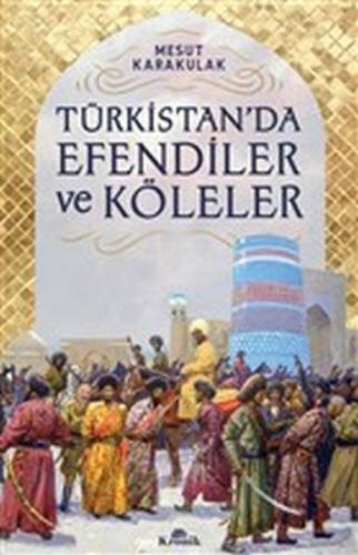 Türkistan'da Efendiler ve Köleler - Mesut Karakulak - Kronik Kitap