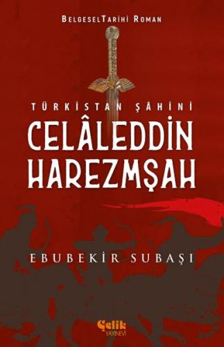 Türkistan Şahini Celaleddin Harezmşah - Ebubekir Subaşı - Çelik Yayıne