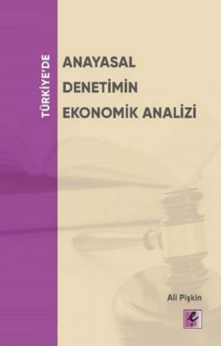 Türkiye'de Anayasal Denetimin Ekonomik Analizi - Ali Pişkin - Efil Yay