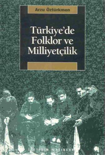 Türkiye'de Folklor ve Milliyetçilik - Arzu Öztürkmen - İletişim Yayıne