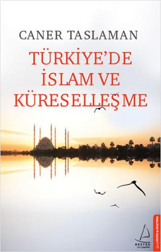 Türkiye'de İslam ve Küreselleşme - Caner Taslaman - Destek Yayınları