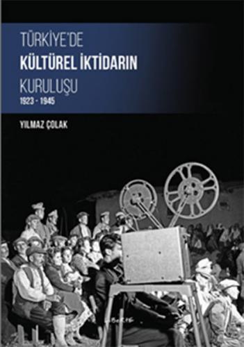 Türkiye'de Kültürel İktidarın Kuruluşu - Yılmaz Çolak - Liberte Yayınl