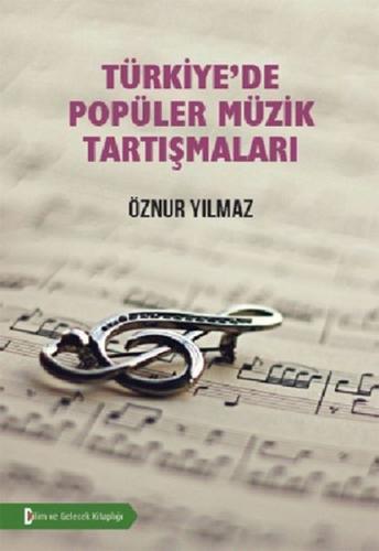 Türkiye'de Popüler Müzik Tartışmaları - Öznur Yılmaz - Bilim ve Gelece