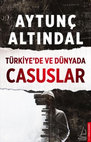 Türkiye'de ve Dünyada Casuslar - Aytunç Altındal - Destek Yayınları