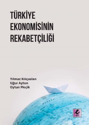 Türkiye Ekonomisinin Rekabetçiliği - Yılmaz Kılıçaslan - Efil Yayınevi