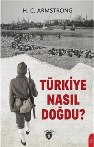 Türkiye Nasıl Doğdu? - H. C. Armstrong - Dorlion Yayınevi
