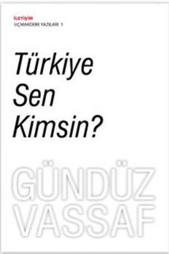 Türkiye Sen Kimsin? - Gündüz Vassaf - İletişim Yayınevi