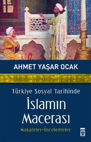 Türkiye Sosyal Tarihinde İslamın Macerası - Ahmet Yaşar Ocak - Timaş Y