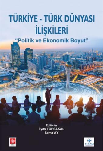 Türkiye Türk Dünyası İlişkileri - İlyas Topsakal - Ekin Basım Yayın - 