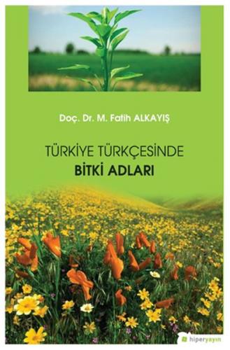 Türkiye Türkçesinde Bitki Adları - M. Fatih Alkayış - Hiperlink Yayınl