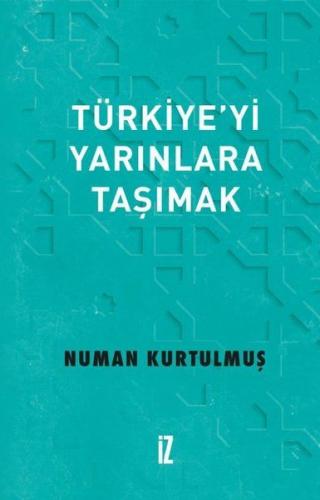 Türkiye'yi Yarınlara Taşımak (Ciltli) - Numan Kurtulmuş - İz Yayıncılı