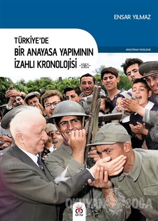Türkiye'de Bir Anayasa Yapımının İzahlı Kronolojisi 1961 - Ensar Yılma