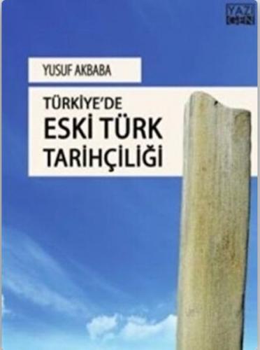 Türkiye'de Eski Türk Tarihçiliği - Yusuf Akbaba - Yazıgen Yayınevi