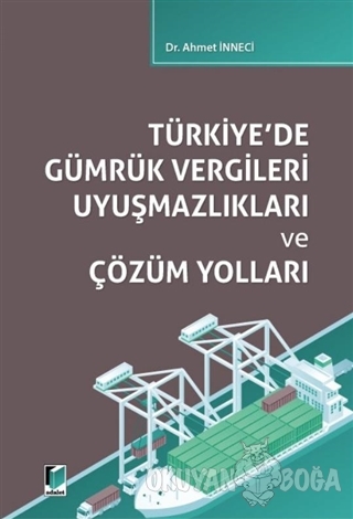Türkiye'de Gümrük Vergileri Uyuşmazlıkları ve Çözüm Yolları - Ahmet İn