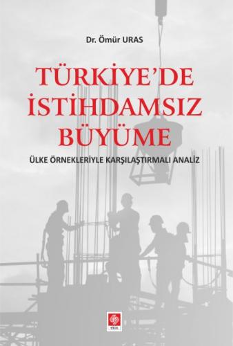 Türkiye'de İstihdamsız Büyüme - Ömür Uras - Ekin Basım Yayın - Akademi