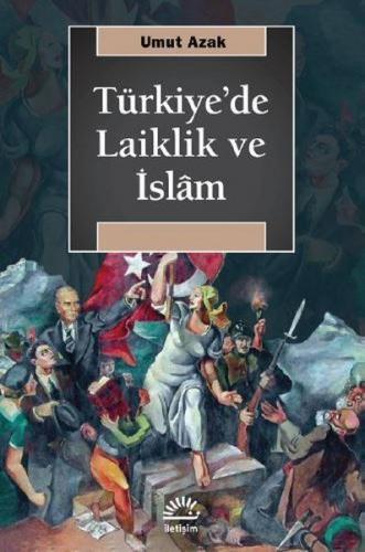 Türkiye'de Laiklik ve İslam - Umut Azak - İletişim Yayınevi