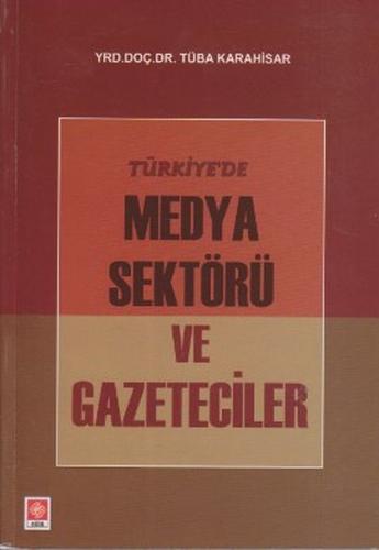 Türkiye'de Medya Sektörü ve Gazeteciler - Tüba Karahisar - Ekin Basım 