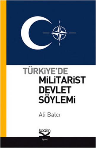Türkiye'de Militarist Devlet Söylemi - Ali Balcı - Kadim Yayınları