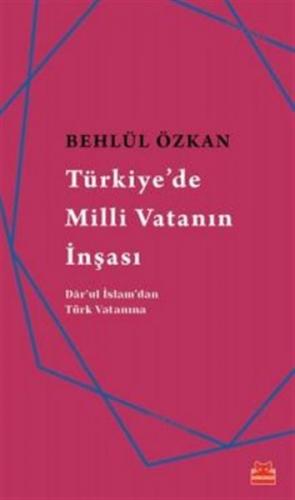 Türkiye'de Milli Vatanın İnşası - Behlül Özkan - Kırmızı Kedi Yayınevi