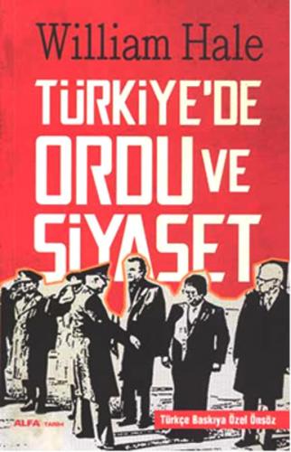 Türkiye'de Ordu ve Siyaset - William Hale - Alfa Yayınları