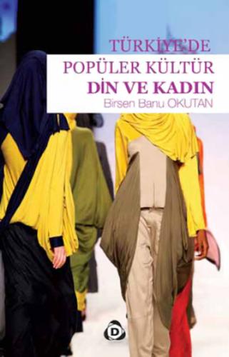 Türkiye'de Popüler Kültür Din ve Kadın - Birsen Banu Okutan - Düşün Ya