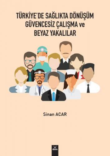 Türkiye'de Sağlıkta Dönüşüm Güvencesiz Çalışma ve Beyaz Yakalılar - Si