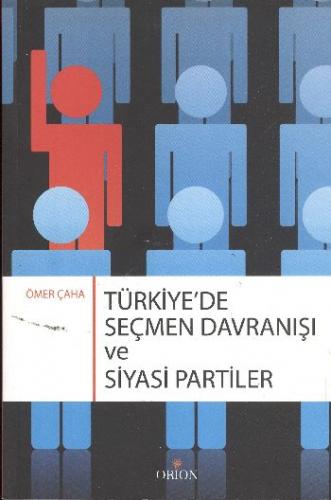 Türkiye'de Seçmen Davranışı ve Siyasi Partiler - Ömer Çaha - Orion Kit