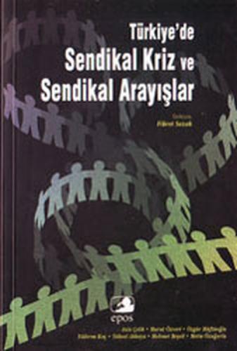 Türkiye'de Sendikal Kriz ve Sendikal Arayışlar - Derleme - Epos Yayınl