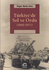 Türkiye'de Sol ve Ordu 1960-1971 - Özgür Mutlu Ulus - İletişim Yayınev
