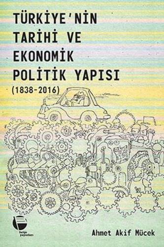 Türkiye'nin Tarihi ve Ekonomik Politik Yapısı (1838-2016) - Ahmet Akif