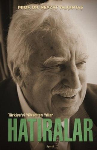 Türkiye'yi Yükselten Yıllar - Hatıralar - Nevzat Yalçıntaş - İşaret Ya
