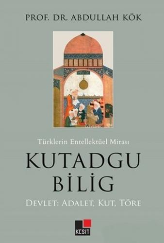 Türklerin Entellektüel Mirası Kutadgu Bilig - Abdullah Kök - Kesit Yay