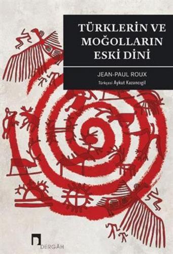 Türklerin ve Moğolların Eski Dini - Jean-Paul Roux - Dergah Yayınları