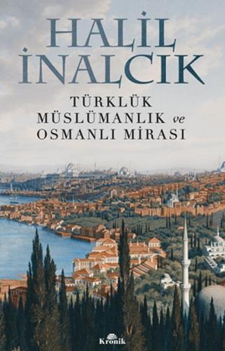 Türklük Müslümanlık ve Osmanlı Mirası - Halil İnalcık - Kronik Kitap