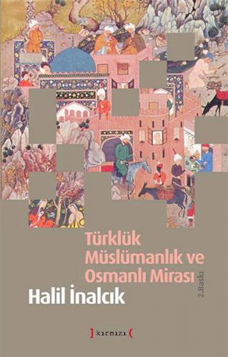 Türklük Müslümanlık ve Osmanlı Mirası - Halil İnalcık - Kırmızı Yayınl
