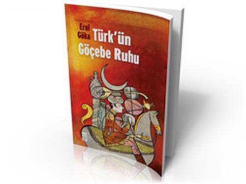 Türk'ün Göçebe Ruhu - Erol Göka - Timaş Yayınları