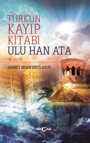 Türk'ün Kayıp Kitabı Ulu Han Ata - Ahmet Bican Ercilasun - Akçağ Yayın