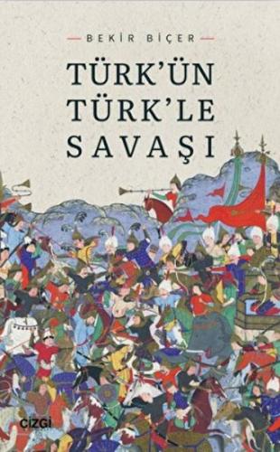 Türk'ün Türk'le Savaşı - Bekir Biçer - Çizgi Kitabevi Yayınları