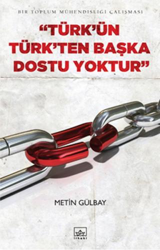 Türk'ün Türk'ten Başka Dostu Yoktur - Metin Gülbay - İthaki Yayınları