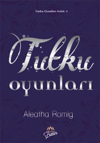 Tutku Oyunları - Aleatha Romig - Arkadya Yayınları
