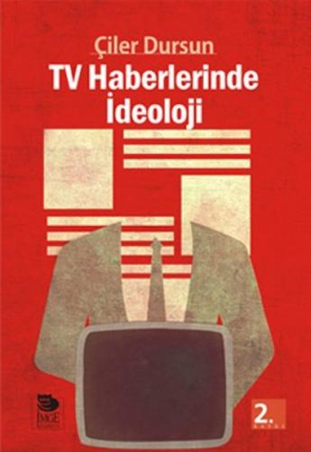 TV Haberlerinde İdeoloji - Çiler Dursun - İmge Kitabevi Yayınları