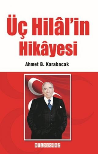 Üç Hilal'in Hikayesi - Ahmet B. Karabacak - Bilgeoğuz Yayınları