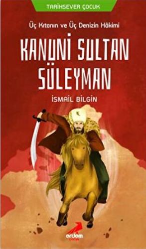 Üç Kıtanın ve Üç Denizin Hakimi Kanuni Sultan Süleyman - İsmail Bilgin