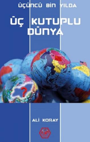 Üçüncü Bin Yılda Üç Kutuplu Dünya - Ali Koray - Atayurt Yayınevi