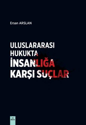 Uluslararası Hukukta İnsanlığa Karşı Suçlar - Ersan Arslan - Dora Bası
