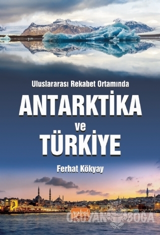 Uluslararası Rekabet Ortamında Antarktika ve Türkiye - Ferhat Kökyay -