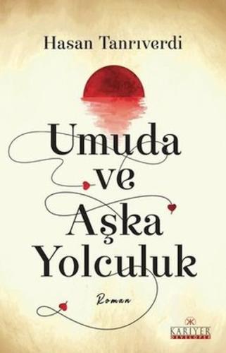 Umuda ve Aşka Yolculuk - Hasan Tanrıverdi - Kariyer Yayınları