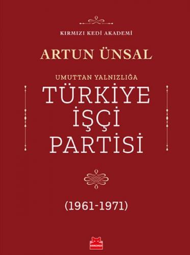 Umuttan Yalnızlığa Türkiye İşçi Partisi (1961 - 1971) - Artun Ünsal - 