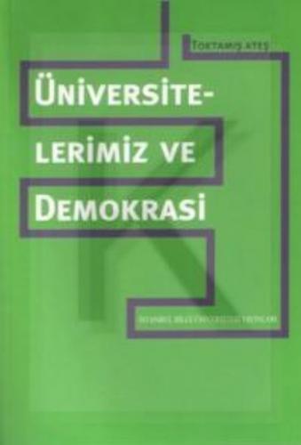 Üniversitelerimiz ve Demokrasi - Toktamış Ateş - İstanbul Bilgi Üniver